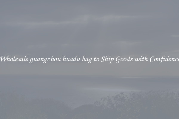 Wholesale guangzhou huadu bag to Ship Goods with Confidence