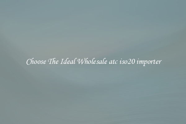 Choose The Ideal Wholesale atc iso20 importer