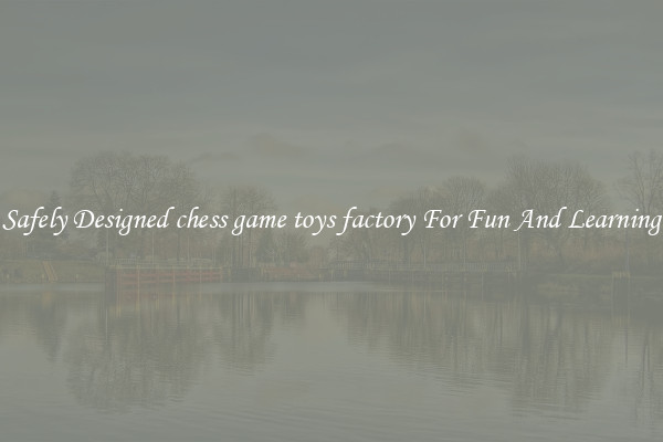Safely Designed chess game toys factory For Fun And Learning
