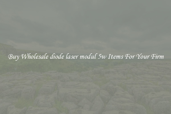 Buy Wholesale diode laser modul 5w Items For Your Firm
