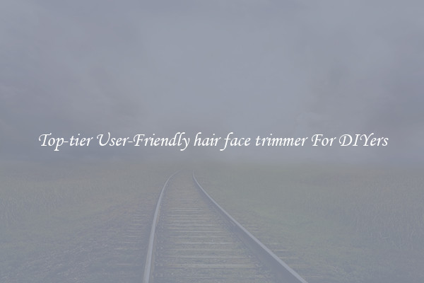 Top-tier User-Friendly hair face trimmer For DIYers