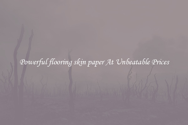 Powerful flooring skin paper At Unbeatable Prices