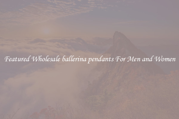 Featured Wholesale ballerina pendants For Men and Women