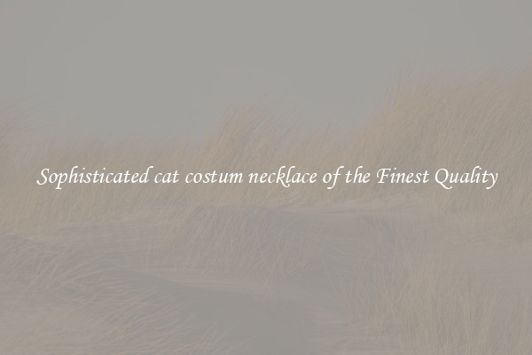 Sophisticated cat costum necklace of the Finest Quality