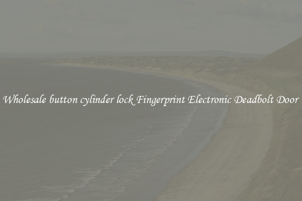 Wholesale button cylinder lock Fingerprint Electronic Deadbolt Door 