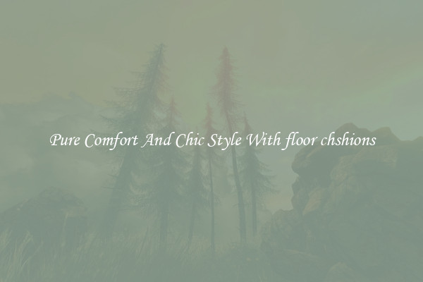 Pure Comfort And Chic Style With floor chshions
