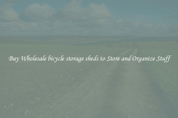Buy Wholesale bicycle storage sheds to Store and Organize Stuff