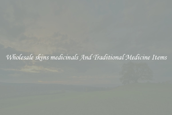 Wholesale skins medicinals And Traditional Medicine Items