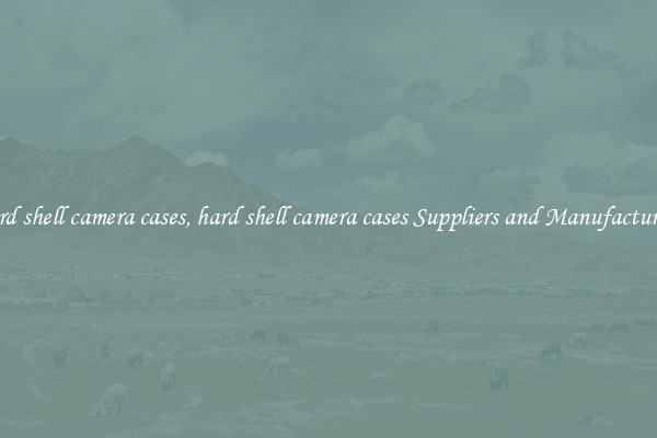 hard shell camera cases, hard shell camera cases Suppliers and Manufacturers