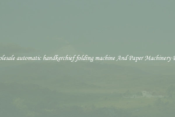 Wholesale automatic handkerchief folding machine And Paper Machinery Parts