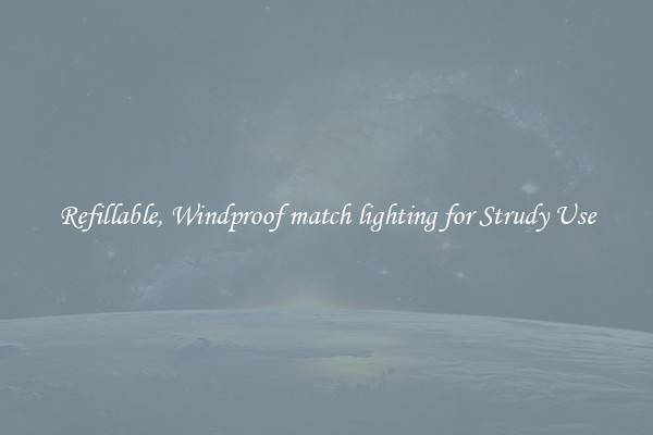 Refillable, Windproof match lighting for Strudy Use