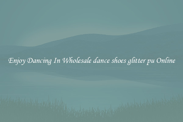 Enjoy Dancing In Wholesale dance shoes glitter pu Online