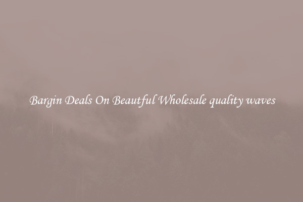 Bargin Deals On Beautful Wholesale quality waves