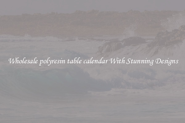 Wholesale polyresin table calendar With Stunning Designs