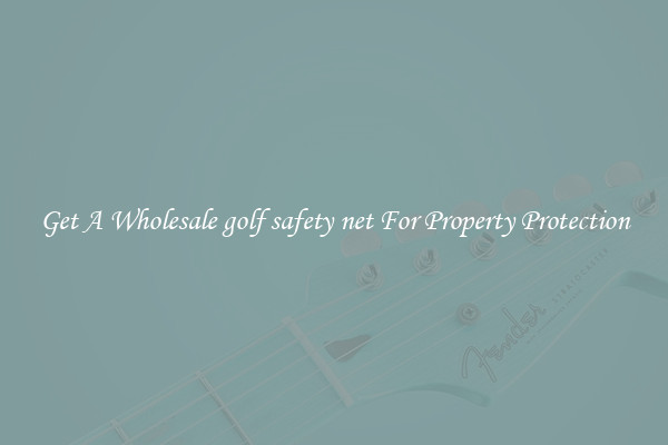 Get A Wholesale golf safety net For Property Protection