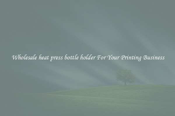 Wholesale heat press bottle holder For Your Printing Business