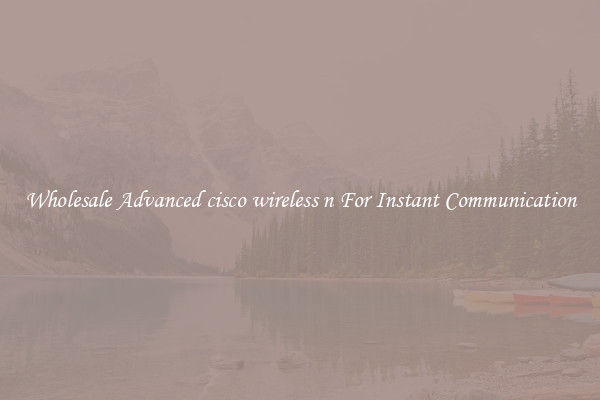 Wholesale Advanced cisco wireless n For Instant Communication