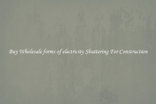 Buy Wholesale forms of electricity Shuttering For Construction