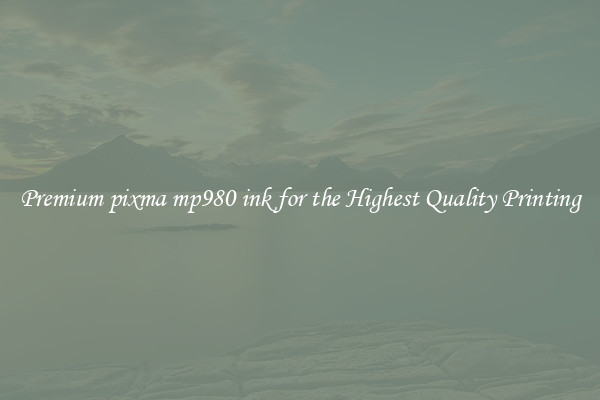 Premium pixma mp980 ink for the Highest Quality Printing