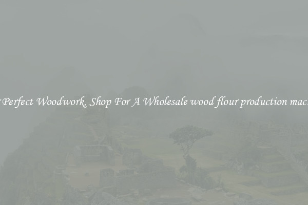For Perfect Woodwork, Shop For A Wholesale wood flour production machine