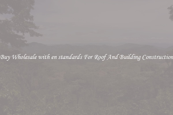 Buy Wholesale with en standards For Roof And Building Construction