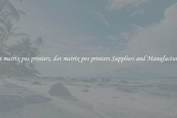 dot matrix pos printers, dot matrix pos printers Suppliers and Manufacturers