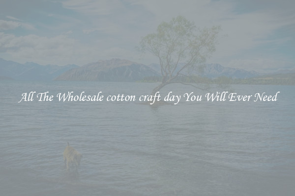 All The Wholesale cotton craft day You Will Ever Need