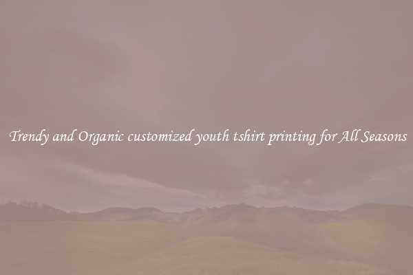 Trendy and Organic customized youth tshirt printing for All Seasons