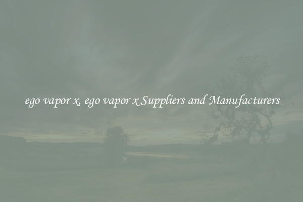 ego vapor x, ego vapor x Suppliers and Manufacturers