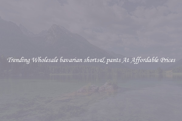 Trending Wholesale bavarian shorts& pants At Affordable Prices