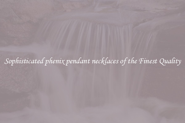 Sophisticated phenix pendant necklaces of the Finest Quality