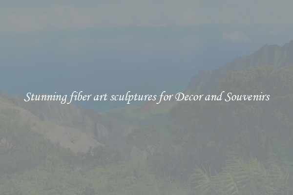 Stunning fiber art sculptures for Decor and Souvenirs