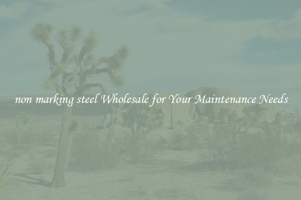 non marking steel Wholesale for Your Maintenance Needs