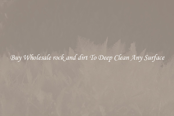 Buy Wholesale rock and dirt To Deep Clean Any Surface