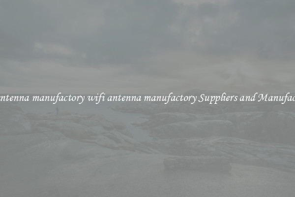 wifi antenna manufactory wifi antenna manufactory Suppliers and Manufacturers