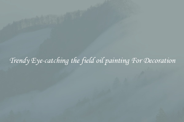 Trendy Eye-catching the field oil painting For Decoration