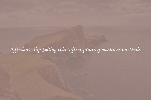 Efficient, Top Selling color offset printing machines on Deals