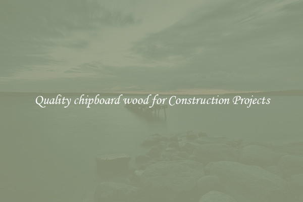 Quality chipboard wood for Construction Projects