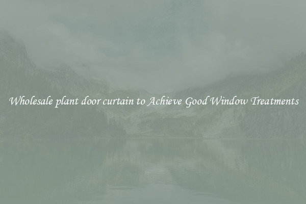Wholesale plant door curtain to Achieve Good Window Treatments