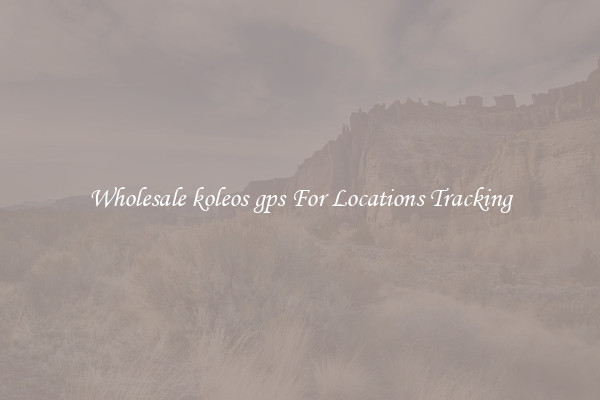 Wholesale koleos gps For Locations Tracking