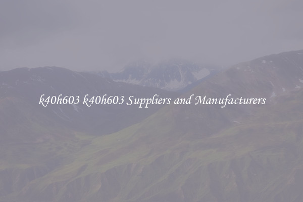 k40h603 k40h603 Suppliers and Manufacturers