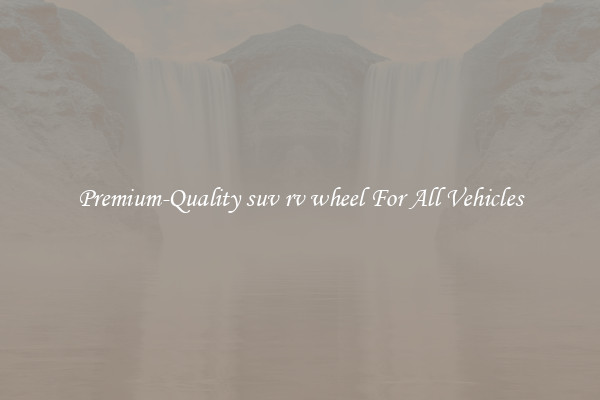 Premium-Quality suv rv wheel For All Vehicles