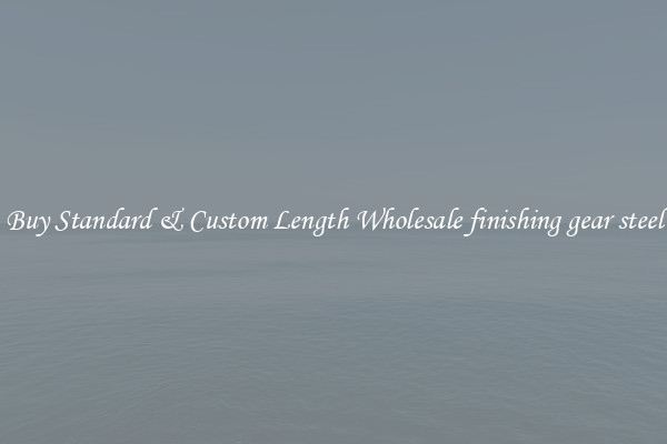Buy Standard & Custom Length Wholesale finishing gear steel