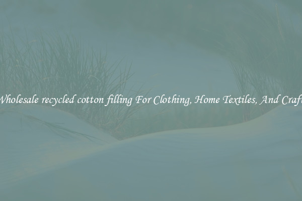 Wholesale recycled cotton filling For Clothing, Home Textiles, And Crafts
