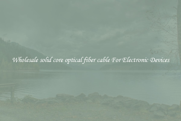 Wholesale solid core optical fiber cable For Electronic Devices
