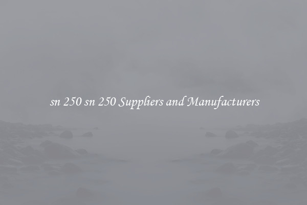 sn 250 sn 250 Suppliers and Manufacturers