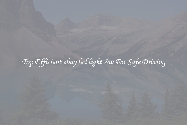 Top Efficient ebay led light 8w For Safe Driving