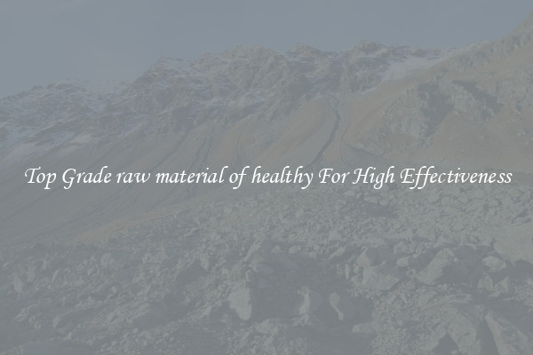 Top Grade raw material of healthy For High Effectiveness
