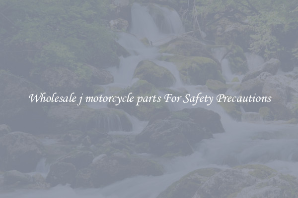 Wholesale j motorcycle parts For Safety Precautions