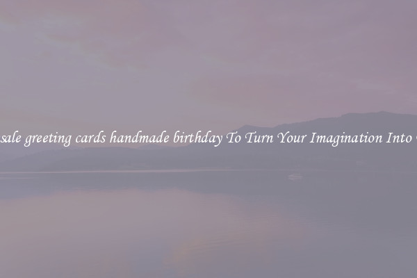 Wholesale greeting cards handmade birthday To Turn Your Imagination Into Reality